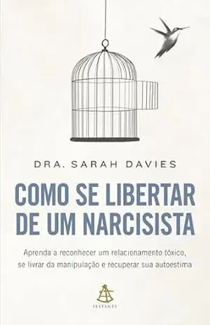 Como se libertar de um narcisista: Aprenda a reconhecer um relacionamento tóxico, se livrar da manipulação e recuperar sua autoestima - Sarah Davies Como se libertar de um narcisista: Aprenda a reconhecer um relacionamento tóxico, se livrar da manipulação e recuperar sua autoestima - Sarah Davies