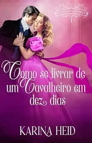 Como se Livrar de um Cavalheiro em Dez Dias (Escândalos e Suspiros Livro 1) – Karina  Heid