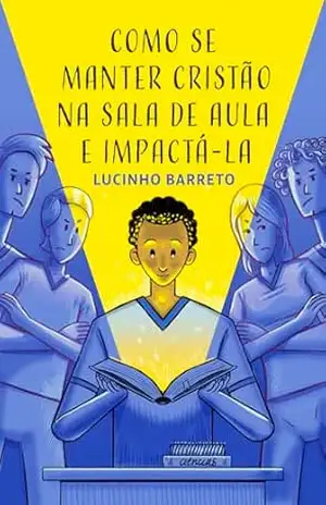 Como se manter cristão na sala de aula e impactá–la - Lucinho Barreto Como se manter cristão na sala de aula e impactá–la - Lucinho Barreto