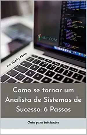 Como se tornar um Analista de Sistemas de Sucesso: 6 Passos (Apaixonados por Tecnologia da Informação) – HIARLY  ALVES