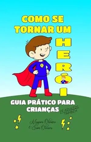 Capa do livro Como Se Tornar um Herói: Guia Prático para Crianças e Adultos Também - Sam Oliveira