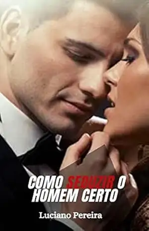 COMO SEDUZIR O HOMEM CERTO – LUCIANO PEREIRA