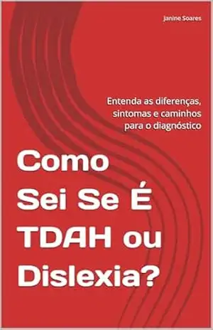 Como Sei Se É TDAH ou Dislexia?: Entenda as diferenças, sintomas e caminhos para o diagnóstico – Janine Soares Como Sei Se É TDAH ou Dislexia?: Entenda as diferenças, sintomas e caminhos para o diagnóstico – Janine Soares