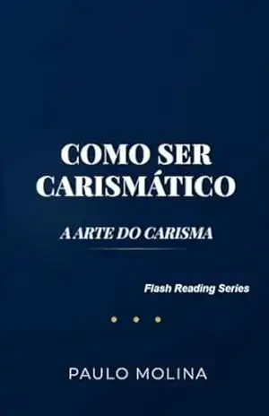 Capa do livro COMO SER CARISMÁTICO: A ARTE DO CARISMA (Flash Reading Series) - Paulo Molina