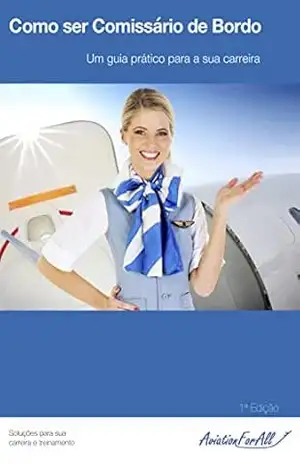 Como ser Comissário de Bordo: Um Guia Prático para a sua Carreira – AviationForAll Publicações Como ser Comissário de Bordo: Um Guia Prático para a sua Carreira – AviationForAll Publicações
