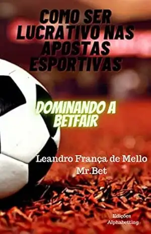Como ser lucrativo nas apostas esportivas: 1º parte: Dominando a Betfair – Leandro França de Mello