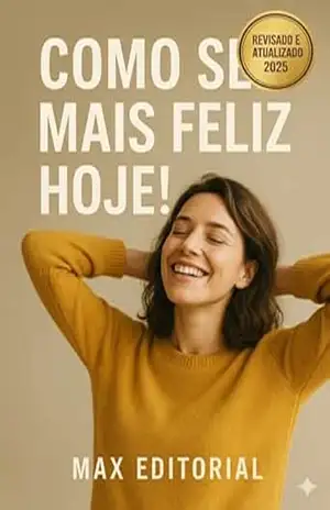 Como Ser Mais Feliz Hoje! – MAX EDITORIAL