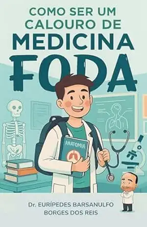 COMO SER UM CALOURO DE MEDICINA FODA – Dr. Eurípedes  Barsanulfo Borges dos Reis
