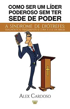 Como ser um líder poderoso sem ter sede de poder: A síndrome de Diótrefes: diagnóstico, tratamento e cura à luz da Bíblia – Alex Cardoso Como ser um líder poderoso sem ter sede de poder: A síndrome de Diótrefes: diagnóstico, tratamento e cura à luz da Bíblia – Alex Cardoso
