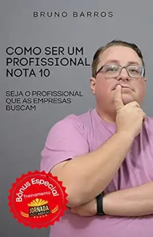 Como ser um profissional nota 10: Seja o profissional que as empresas buscam (Caminho do Sucesso Profissional) – Bruno Barros