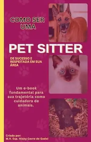 Capa do livro Como ser uma Pet Sitter de Sucesso: E ser respeitada em sua área - HIANY Covre de Godoi