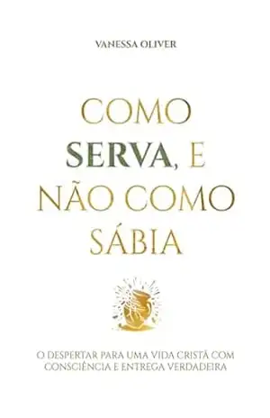 Como Serva, E Não Como Sábia – Vanessa Oliver Como Serva, E Não Como Sábia – Vanessa Oliver
