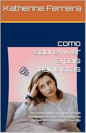 Capa do livro como sobreviver a pais nacisistas: Para jovens adultos que vivem com pais manipuladores e querem conquistar sua independência emocional e financeira - Katherine Ferreira