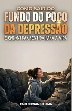 Como superar a despressão e recuperar forças para viver - Caio Fernando Lima