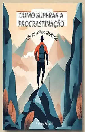 Como Superar a Procrastinação e Alcançar Seus Objetivos – Francisco Palharini Como Superar a Procrastinação e Alcançar Seus Objetivos – Francisco Palharini