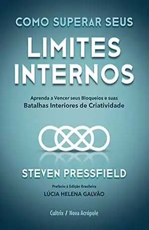 Como superar seus limites internos: Aprenda a vencer seus bloqueios e suas batalhas interiores de criatividade – Steven Pressfield