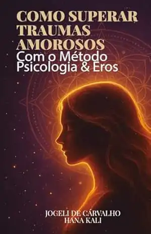 Capa do livro Como Superar Traumas Amorosos: Como encerrar ciclos, curar feridas emocionais e reconstruir o amor–próprio - Joceli de Cárvalho ( Hana Kali)