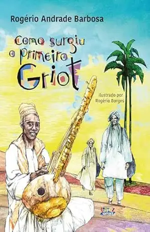 Como surgiu o primeiro Griot – Rogério Andrade Barbosa