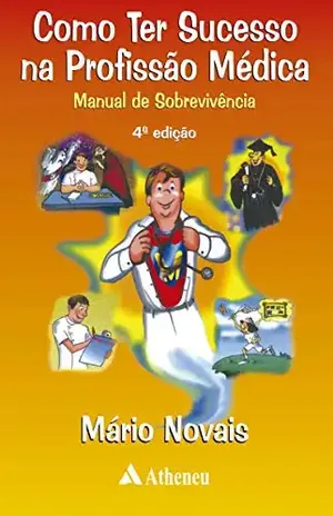 Como ter sucesso na profissão médica Manual de sobrevivência – Mário Novais Como ter sucesso na profissão médica Manual de sobrevivência – Mário Novais
