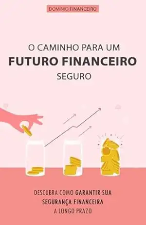 COMO TER UM FUTURO FINANCEIRO SEGURO: Descubra Como Construir Riqueza e Garantir sua Segurança Financeira (Domínio Financeiro) – Marco  Rocha