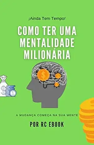 COMO TER UMA MENTALIDADE MILIONÁRIA: A MUDANÇA COMEÇA NA SUA MENTE – RC Ebook COMO TER UMA MENTALIDADE MILIONÁRIA: A MUDANÇA COMEÇA NA SUA MENTE – RC Ebook