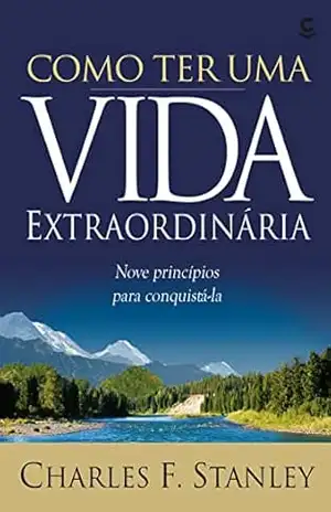 Como ter uma vida extraordinária – Charles F. Stanley