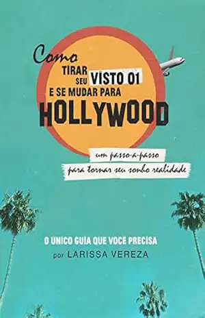 Capa do livro Como Tirar o Visto O1 E Se Mudar Para Hollywood: Um passo–a–passo para tornar seu sonho realidade - Larissa Vereza