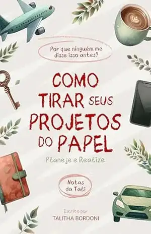 Capa do livro COMO TIRAR SEUS PROJETOS DO PAPEL: Planeje e Realize - Talitha Bordoni
