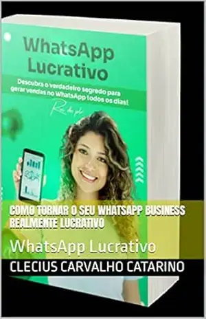 Como tornar o seu WhatsApp Business realmente Lucrativo: WhatsApp Lucrativo – Clecius  Carvalho Catarino