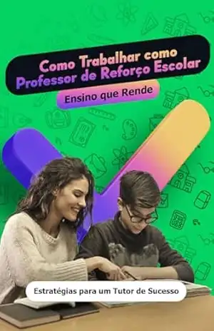 Como Trabalhar como Professor de Reforço Escolar: Ensino que Rende: Estratégias para um Tutor de Sucesso – Raphael R.