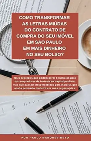 Como Transformar as Letras Miúdas do Contrato de Compra do seu Imóvel em São Paulo em Mais Dinheiro no seu Bolso – Paulo Marques Neto