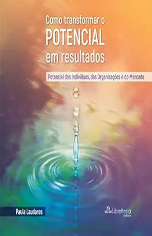 Como Transformar o Potencial em Resultados: Potencial dos Indivíduos, das Organizações e do Mercado – Paula Laudares