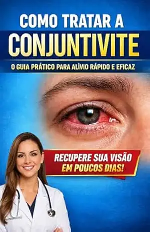 Como Tratar a Conjuntivite: Guia Prático para Aliviar a Irritação, Curar Mais Rápido e Evitar que Volte: Descubra os melhores cuidados e dicas simples para recuperar seus olhos com segurança – Leandro Silveira