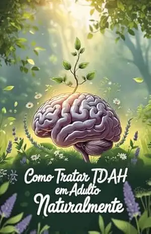 Como Tratar TDAH em Adulto Naturalmente – GUIA PASSO A PASSO (Como Lidar com TDAH – Guia Passo a Passo Livro 1) – Adones  Lima