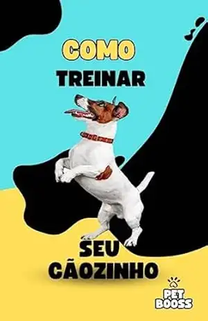 COMO TREINAR SEU CÃOZINHO – PET BOOSS