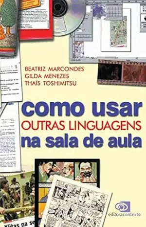 Como usar outras linguagens na sala de aula - Beatriz Marcondes Como usar outras linguagens na sala de aula - Beatriz Marcondes