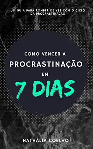 Baixar Como vencer a Procrastinação em 7 dias!: Um guia para romper de uma vez por todas com o ciclo da procrastinação pdf, epub, mobi, eBook