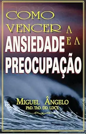 Como Vencer Ansiedades e Preocupações – Ap. Miguel Ângelo