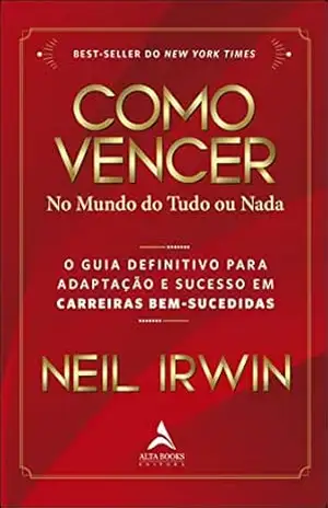 Como vencer no mundo do tudo ou nada: O guia definitivo para adaptação e sucesso em carreiras bem–sucedidas – Neil Irwin Como vencer no mundo do tudo ou nada: O guia definitivo para adaptação e sucesso em carreiras bem–sucedidas – Neil Irwin
