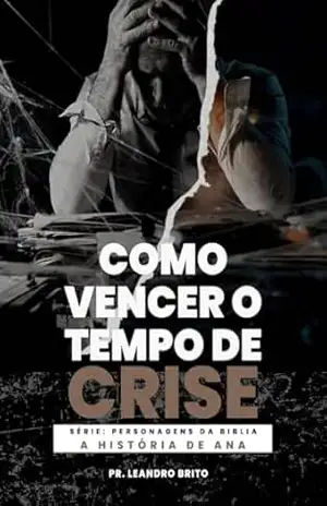 Como Vencer o Tempo de Crise: Revelando os códigos de Ana – Leandro Brito