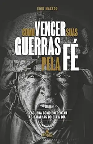 Como Vencer Suas Guerras Pela Fé: Descubra como enfrentar as batalhas do dia a dia – Edir Macedo