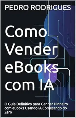 Como Vender eBooks com IA: O Guia Definitivo para Ganhar Dinheiro com eBooks Usando IA Começando do Zero (COMO GANHAR DINHEIRO NA INTERNET Livro 1) - PEDRO RODRIGUES