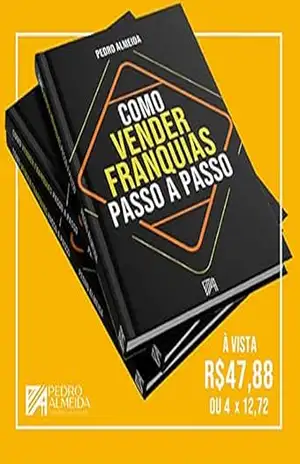 COMO VENDER FRANQUIAS – PASSO A PASSO: Aprenda técnicas de como e onde anunciar para vender franquias – PEDRO ALMEIDA COMO VENDER FRANQUIAS – PASSO A PASSO: Aprenda técnicas de como e onde anunciar para vender franquias – PEDRO ALMEIDA