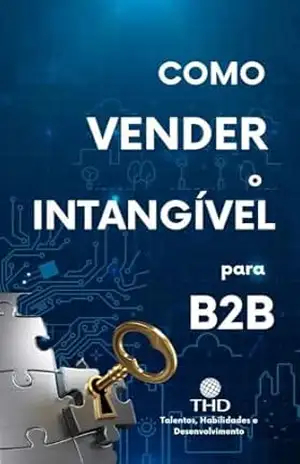 COMO VENDER O INTANGIVEL PARA O B2B: O Caminho para o Sucesso das Vendas B2B na Era Digital – Wanderley Tavares Junior COMO VENDER O INTANGIVEL PARA O B2B: O Caminho para o Sucesso das Vendas B2B na Era Digital – Wanderley Tavares Junior