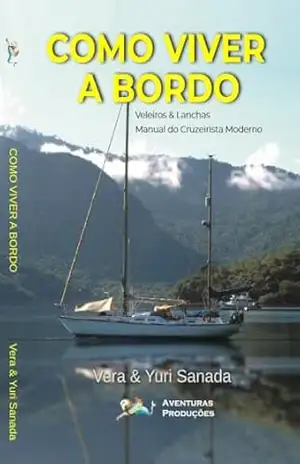 Como Viver a Bordo – Veleiros & Lanchas: Manual do Cruzeirista Moderno – Yuri Sanada