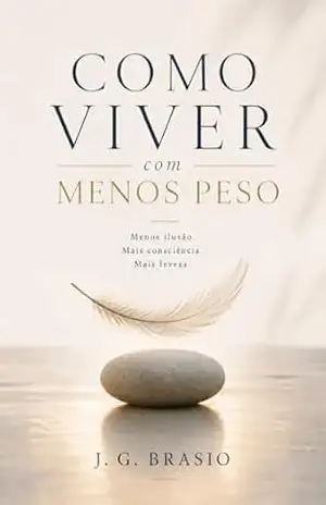 Como Viver com Menos Peso: Menos ilusão. Mais consciência. Mais leveza (Viver melhor e Reflexões Filosóficas Livro 3) – João Gilberto de Camargo  BRASIO