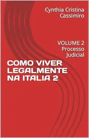 COMO VIVER LEGALMENTE NA ITALIA 2: VOLUME 2 Processo Judicial (COMO VIVER LEGALMENTE NA ITALIA – VOLUME 1 Processo administrativo) – Cynthia Cristina  Cassimiro