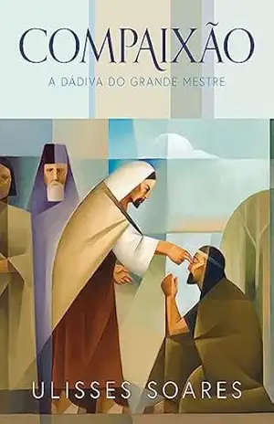 Compaixão: a dádiva do Grande Mestre (Compassion: The Great Healer’s Art – PORTUGUESE) – Ulisses Soares Compaixão: a dádiva do Grande Mestre (Compassion: The Great Healer’s Art – PORTUGUESE) – Ulisses Soares