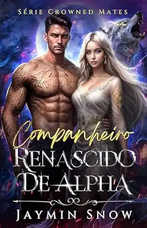 Companheiro Renascido de Alpha: Um Romance Secreto de Bebês Paranormais de Lobisomens Rejeitados (Série Crowned Mates Livro 2) – Jaymin Snow