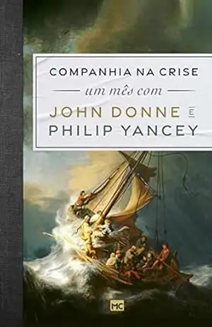 Companhia na crise: Um mês com John Donne e Philip Yancey – Philip Yancey
